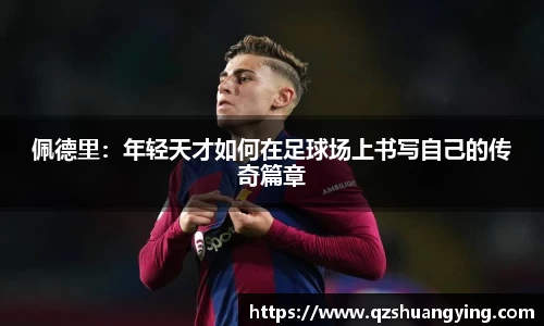 佩德里：年轻天才如何在足球场上书写自己的传奇篇章